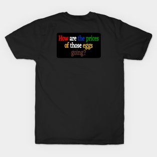 How Are The Prices Of Those Eggs Going? - Back T-Shirt